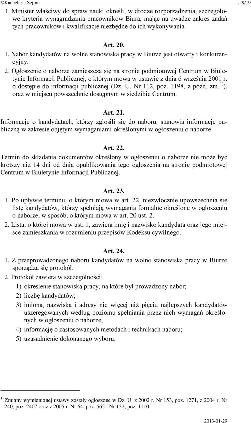 wykonywania. Art. 20. 1. Nabór kandydatów na wolne stanowiska pracy w Biurze jest otwarty i konkurencyjny. 2. Ogłoszenie o naborze zamieszcza się na stronie podmiotowej Centrum w Biuletynie Informacji Publicznej, o którym mowa w ustawie z dnia 6 września 2001 r.