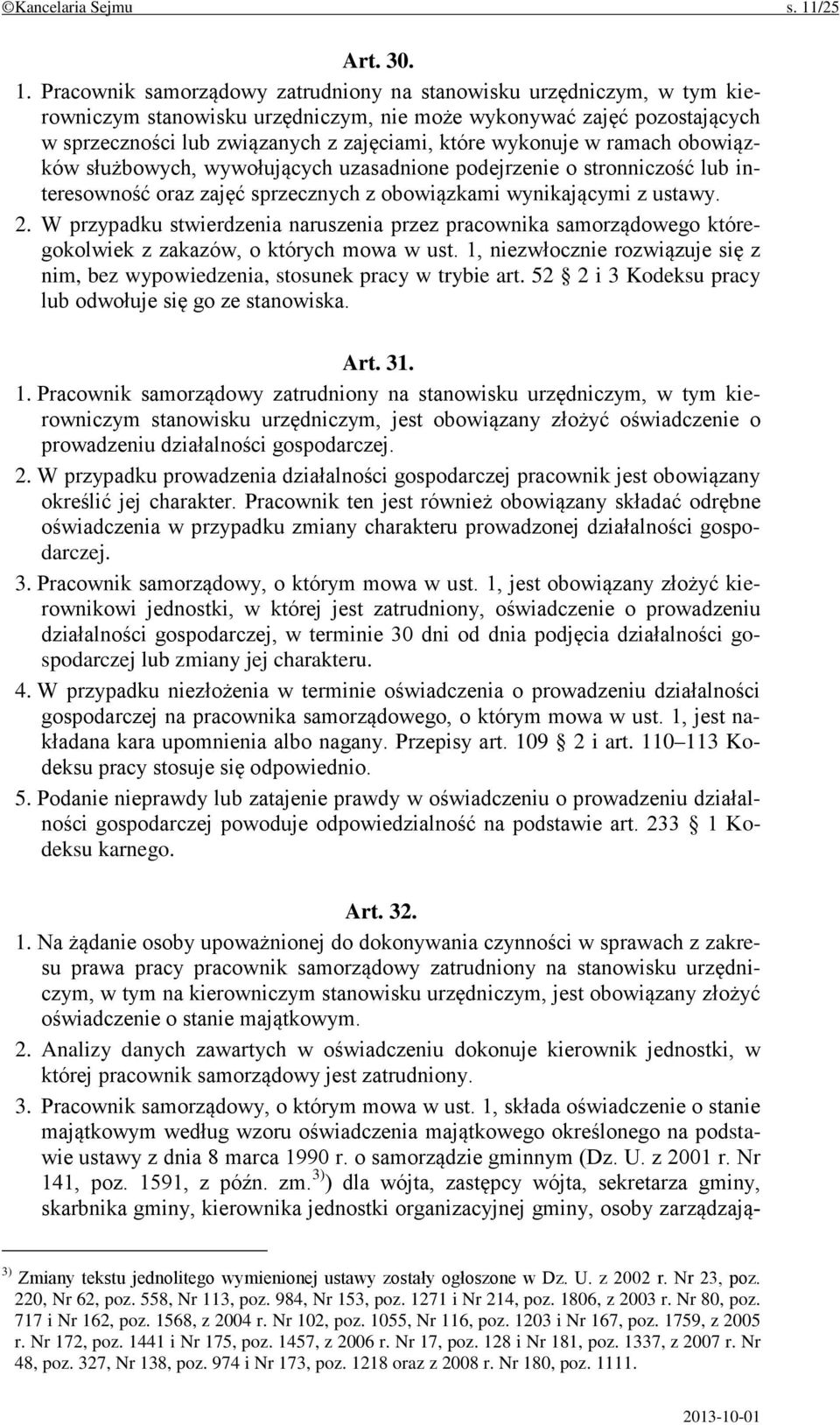 Pracownik samorządowy zatrudniony na stanowisku urzędniczym, w tym kierowniczym stanowisku urzędniczym, nie może wykonywać zajęć pozostających w sprzeczności lub związanych z zajęciami, które