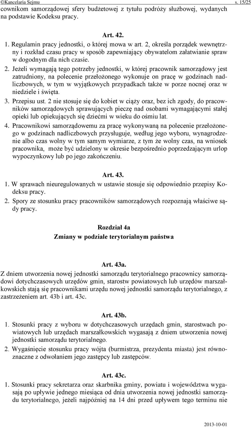 Jeżeli wymagają tego potrzeby jednostki, w której pracownik samorządowy jest zatrudniony, na polecenie przełożonego wykonuje on pracę w godzinach nadliczbowych, w tym w wyjątkowych przypadkach także