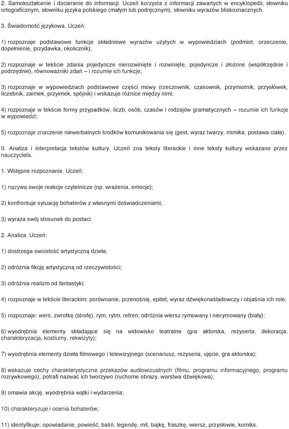 UczeńŚ 1) rozpoznaje podstawowe funkcje składniowe wyrazów użytych w wypowiedziach (podmiot, orzeczenie, dopełnienie, przydawka, okolicznik)ś 2) rozpoznaje w tek cie zdania pojedyncze nierozwinięte i