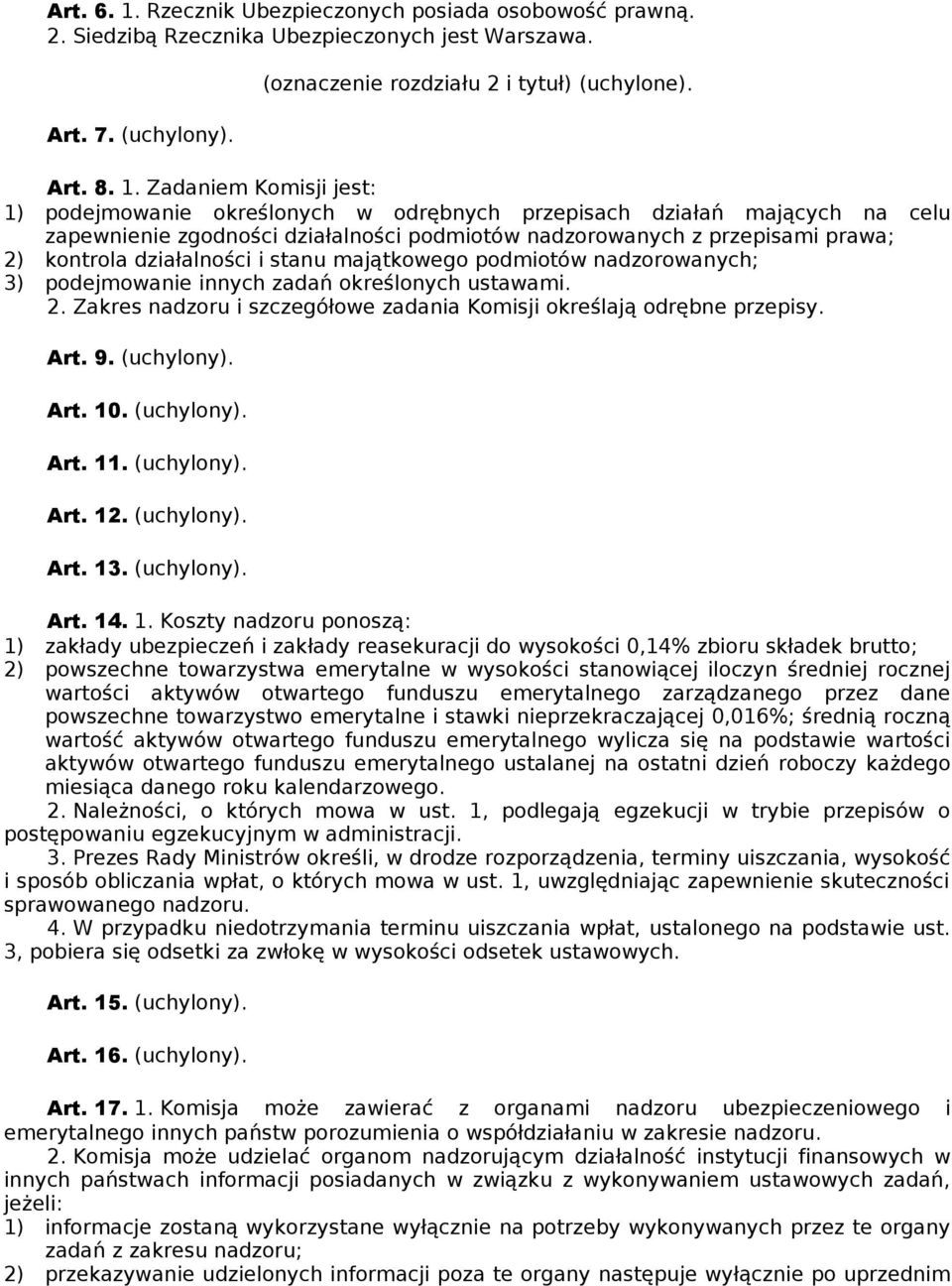 Zadaniem Komisji jest: 1) podejmowanie określonych w odrębnych przepisach działań mających na celu zapewnienie zgodności działalności podmiotów nadzorowanych z przepisami prawa; 2) kontrola