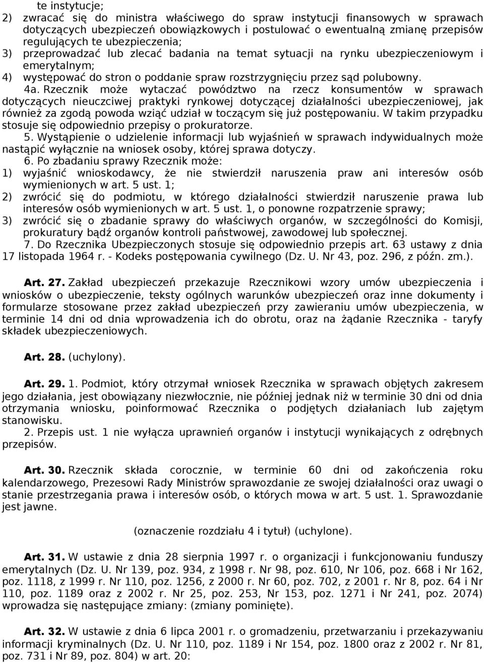 Rzecznik może wytaczać powództwo na rzecz konsumentów w sprawach dotyczących nieuczciwej praktyki rynkowej dotyczącej działalności ubezpieczeniowej, jak również za zgodą powoda wziąć udział w