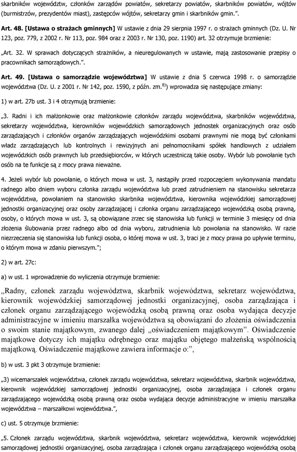 32 otrzymuje brzmienie: Art. 32. W sprawach dotyczących strażników, a nieuregulowanych w ustawie, mają zastosowanie przepisy o pracownikach samorządowych.. Art. 49.