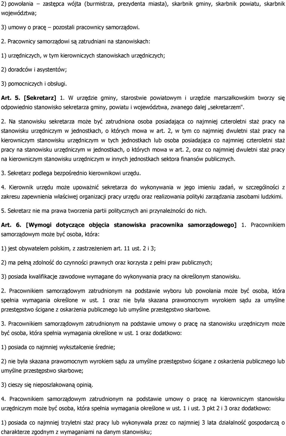 W urzędzie gminy, starostwie powiatowym i urzędzie marszałkowskim tworzy się odpowiednio stanowisko sekretarza gminy, powiatu i województwa, zwanego dalej sekretarzem". 2.