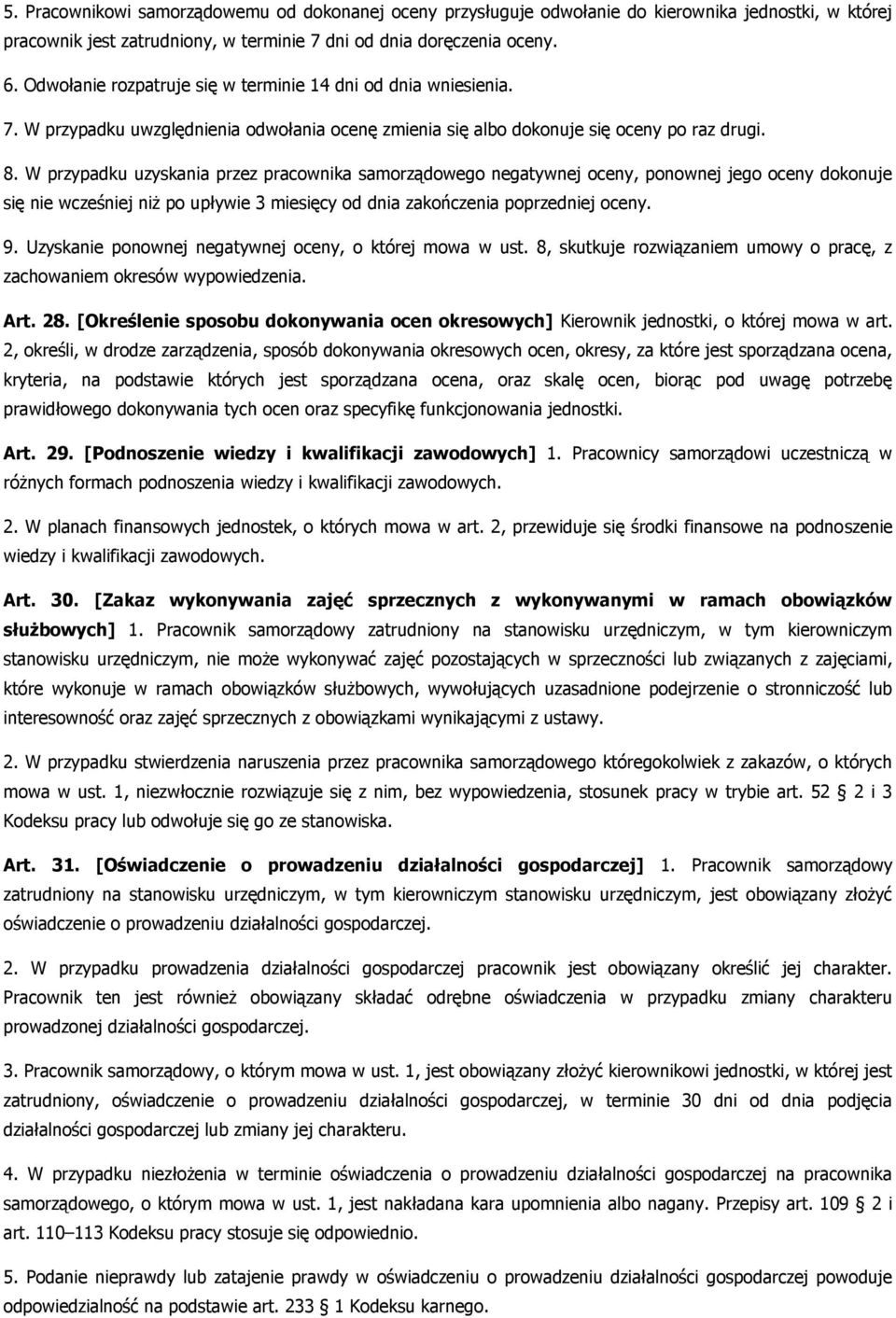 W przypadku uzyskania przez pracownika samorządowego negatywnej oceny, ponownej jego oceny dokonuje się nie wcześniej niż po upływie 3 miesięcy od dnia zakończenia poprzedniej oceny. 9.