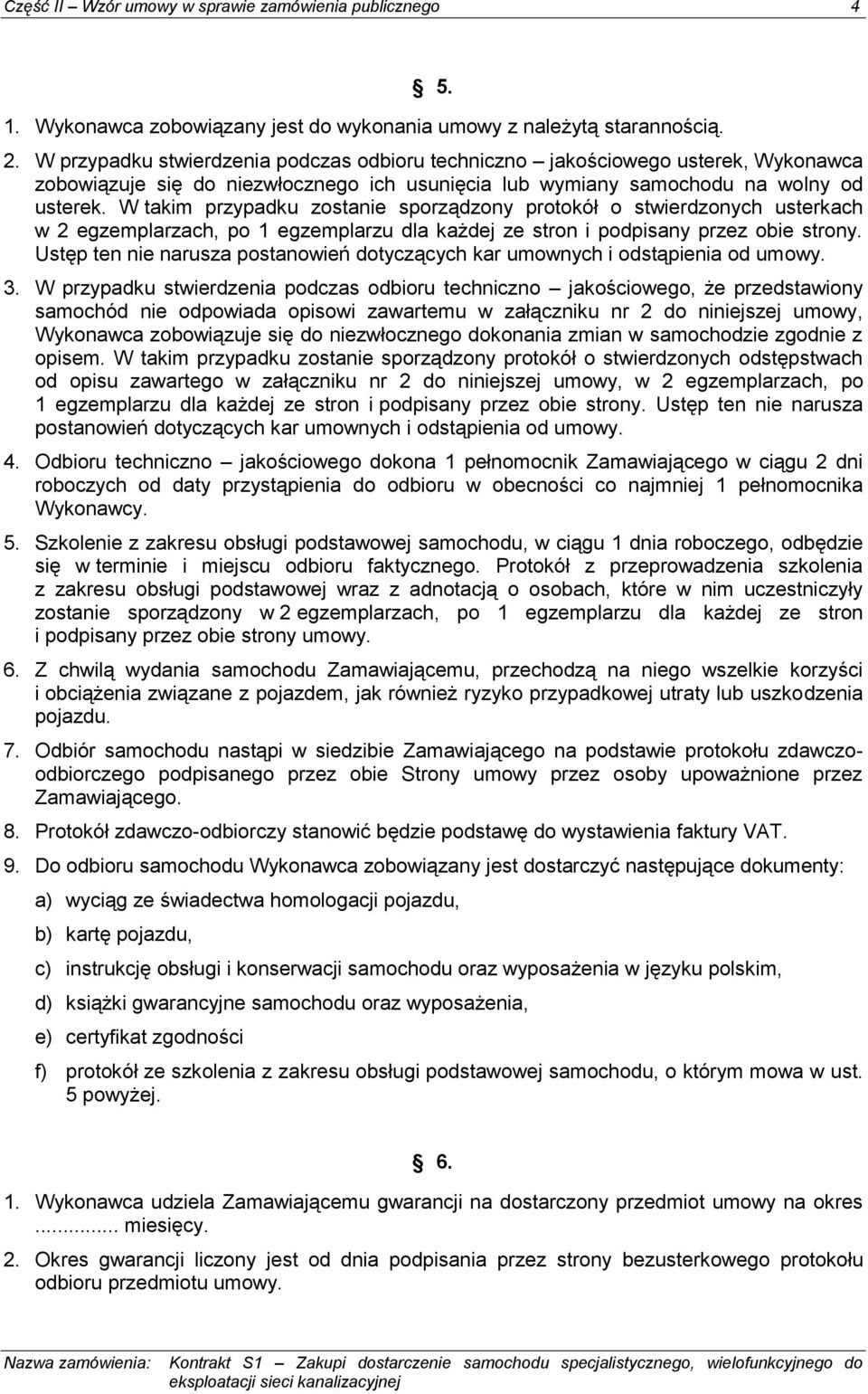 W takim przypadku zostanie sporządzony protokół o stwierdzonych usterkach w 2 egzemplarzach, po 1 egzemplarzu dla każdej ze stron i podpisany przez obie strony.