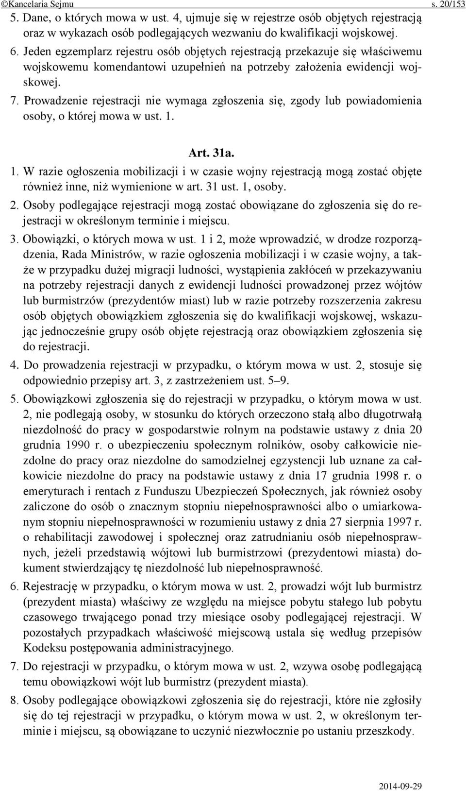 Prowadzenie rejestracji nie wymaga zgłoszenia się, zgody lub powiadomienia osoby, o której mowa w ust. 1.