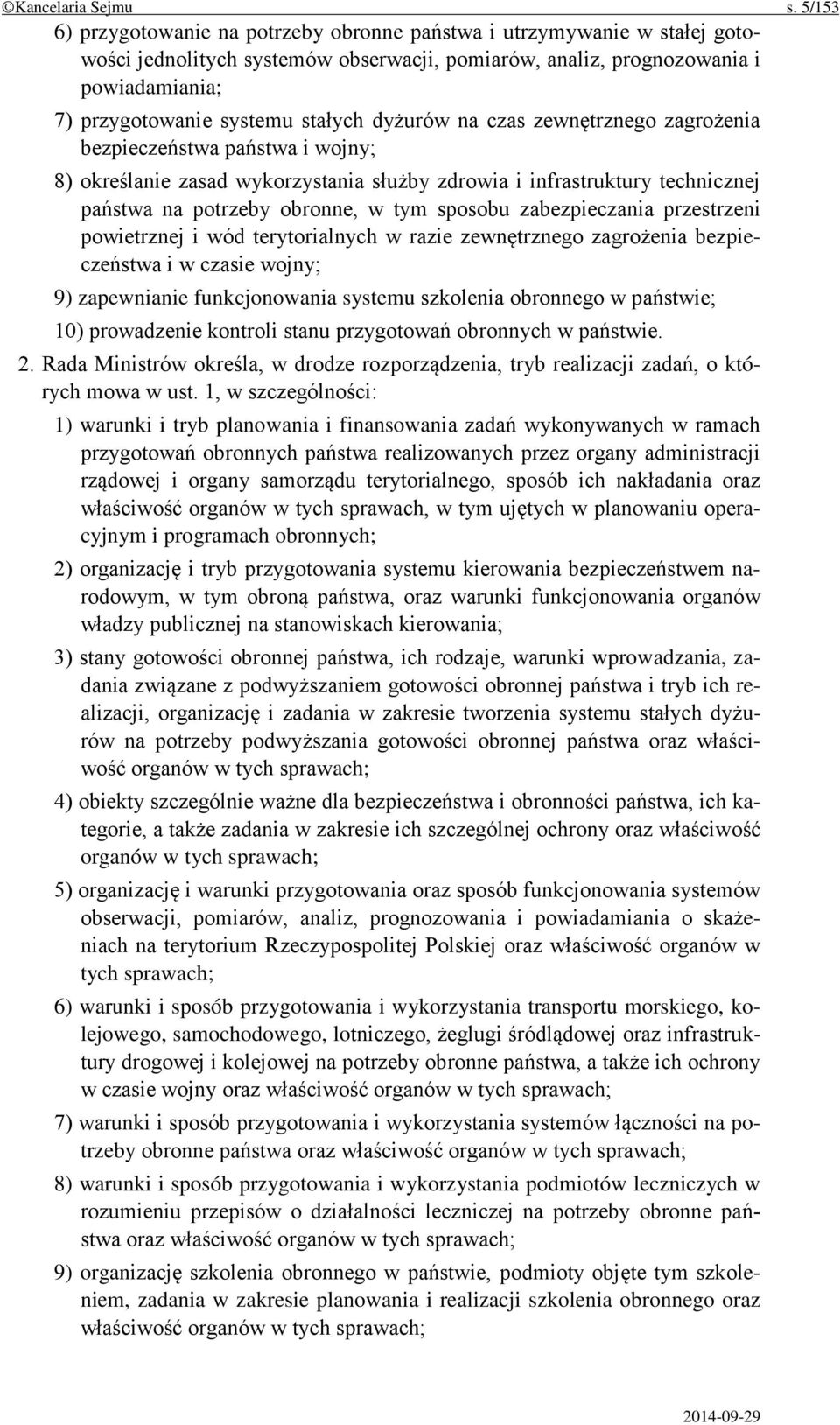 dyżurów na czas zewnętrznego zagrożenia bezpieczeństwa państwa i wojny; 8) określanie zasad wykorzystania służby zdrowia i infrastruktury technicznej państwa na potrzeby obronne, w tym sposobu