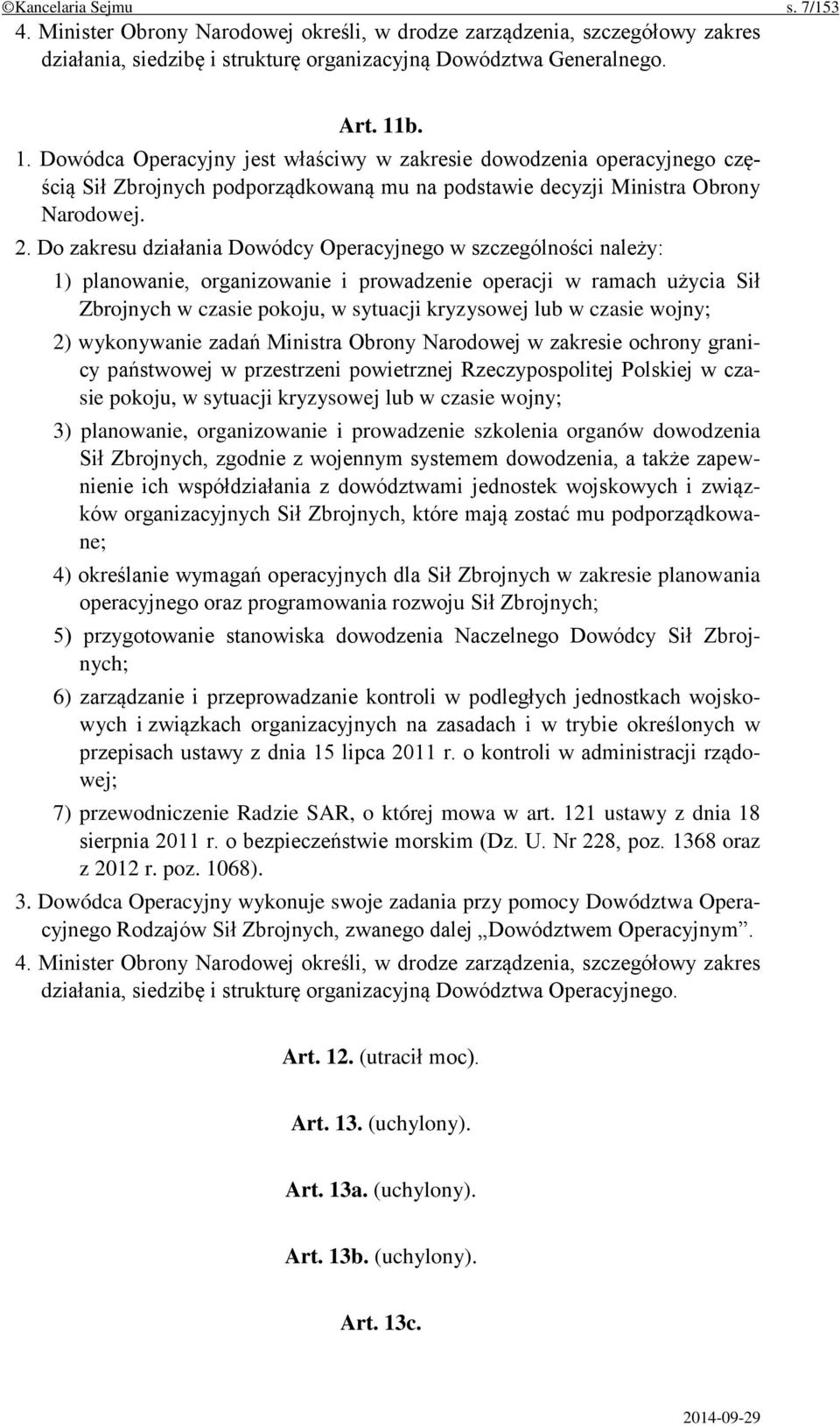 Do zakresu działania Dowódcy Operacyjnego w szczególności należy: 1) planowanie, organizowanie i prowadzenie operacji w ramach użycia Sił Zbrojnych w czasie pokoju, w sytuacji kryzysowej lub w czasie