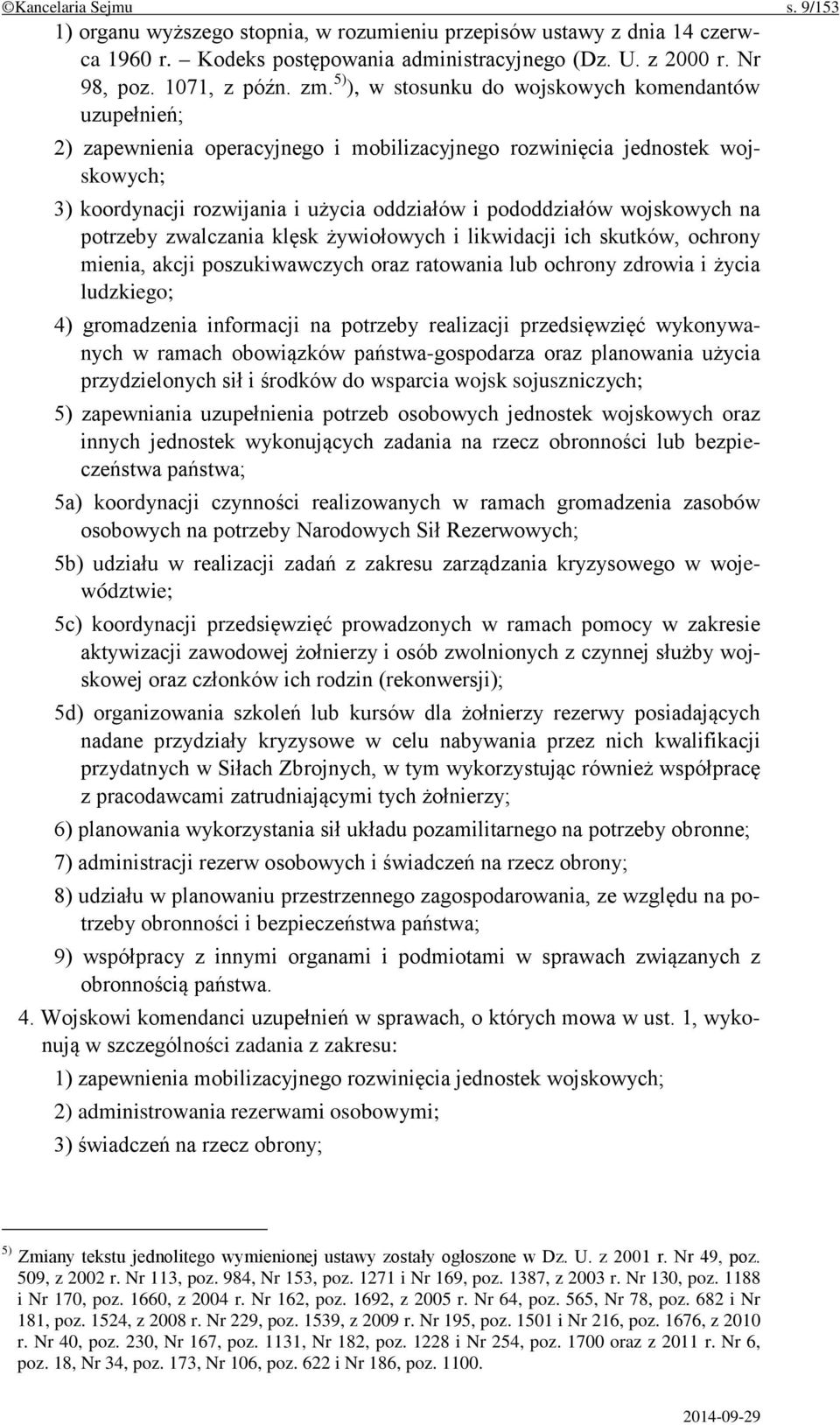 wojskowych na potrzeby zwalczania klęsk żywiołowych i likwidacji ich skutków, ochrony mienia, akcji poszukiwawczych oraz ratowania lub ochrony zdrowia i życia ludzkiego; 4) gromadzenia informacji na