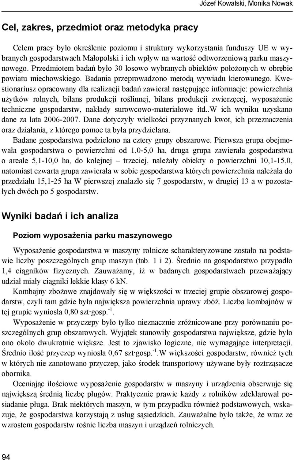 Kwestionariusz opracowany dla realizacji badań zawierał następujące informacje: powierzchnia użytków rolnych, bilans produkcji roślinnej, bilans produkcji zwierzęcej, wyposażenie techniczne