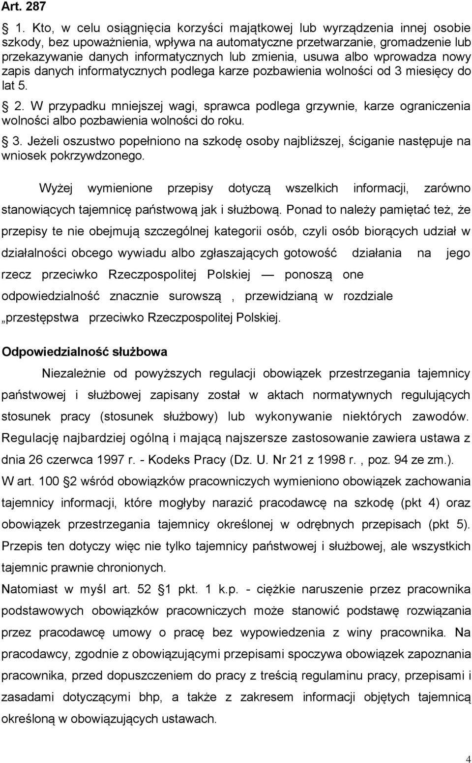 zmienia, usuwa albo wprowadza nowy zapis danych informatycznych podlega karze pozbawienia wolności od 3 miesięcy do lat 5. 2.