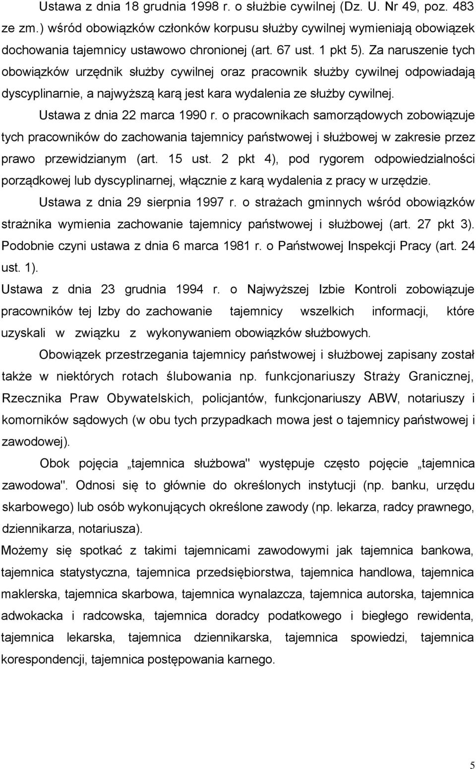 Za naruszenie tych obowiązków urzędnik służby cywilnej oraz pracownik służby cywilnej odpowiadają dyscyplinarnie, a najwyższą karą jest kara wydalenia ze służby cywilnej.