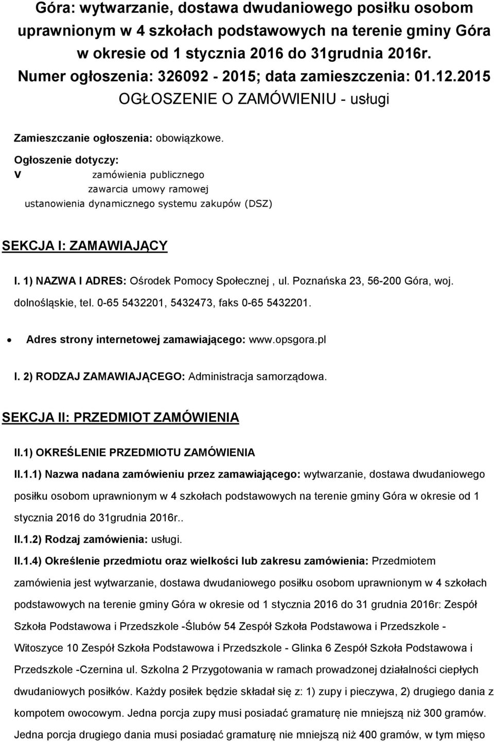 Ogłoszenie dotyczy: V zamówienia publicznego zawarcia umowy ramowej ustanowienia dynamicznego systemu zakupów (DSZ) SEKCJA I: ZAMAWIAJĄCY I. 1) NAZWA I ADRES: Ośrodek Pomocy Społecznej, ul.