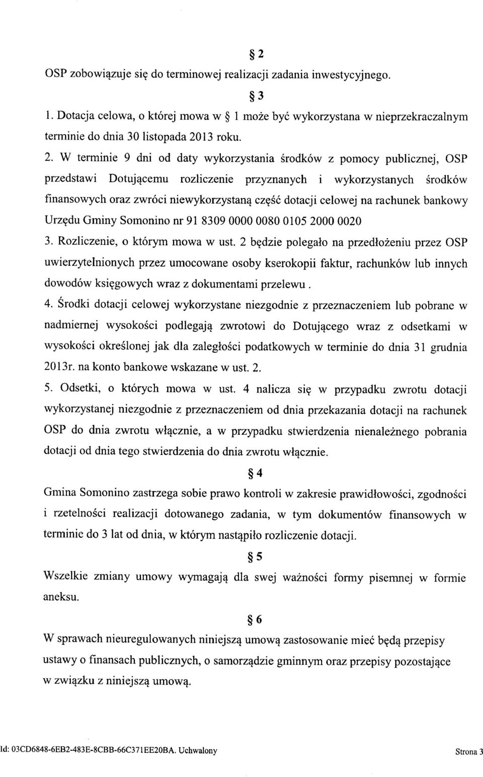 W terminie 9 dni od daty wykorzystania środków z pomocy publicznej, OSP przedstawi Dotującemu rozliczenie przyznanych i wykorzystanych środków finansowych oraz zwróci niewykorzystaną część dotacji