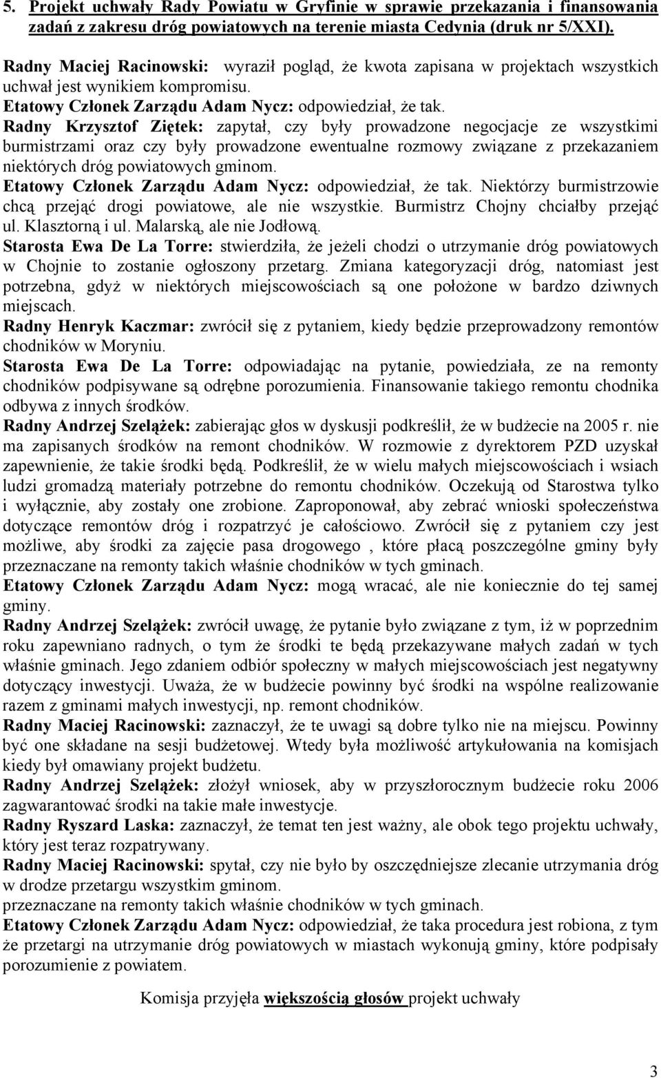 Radny Krzysztof Ziętek: zapytał, czy były prowadzone negocjacje ze wszystkimi burmistrzami oraz czy były prowadzone ewentualne rozmowy związane z przekazaniem niektórych dróg powiatowych gminom.