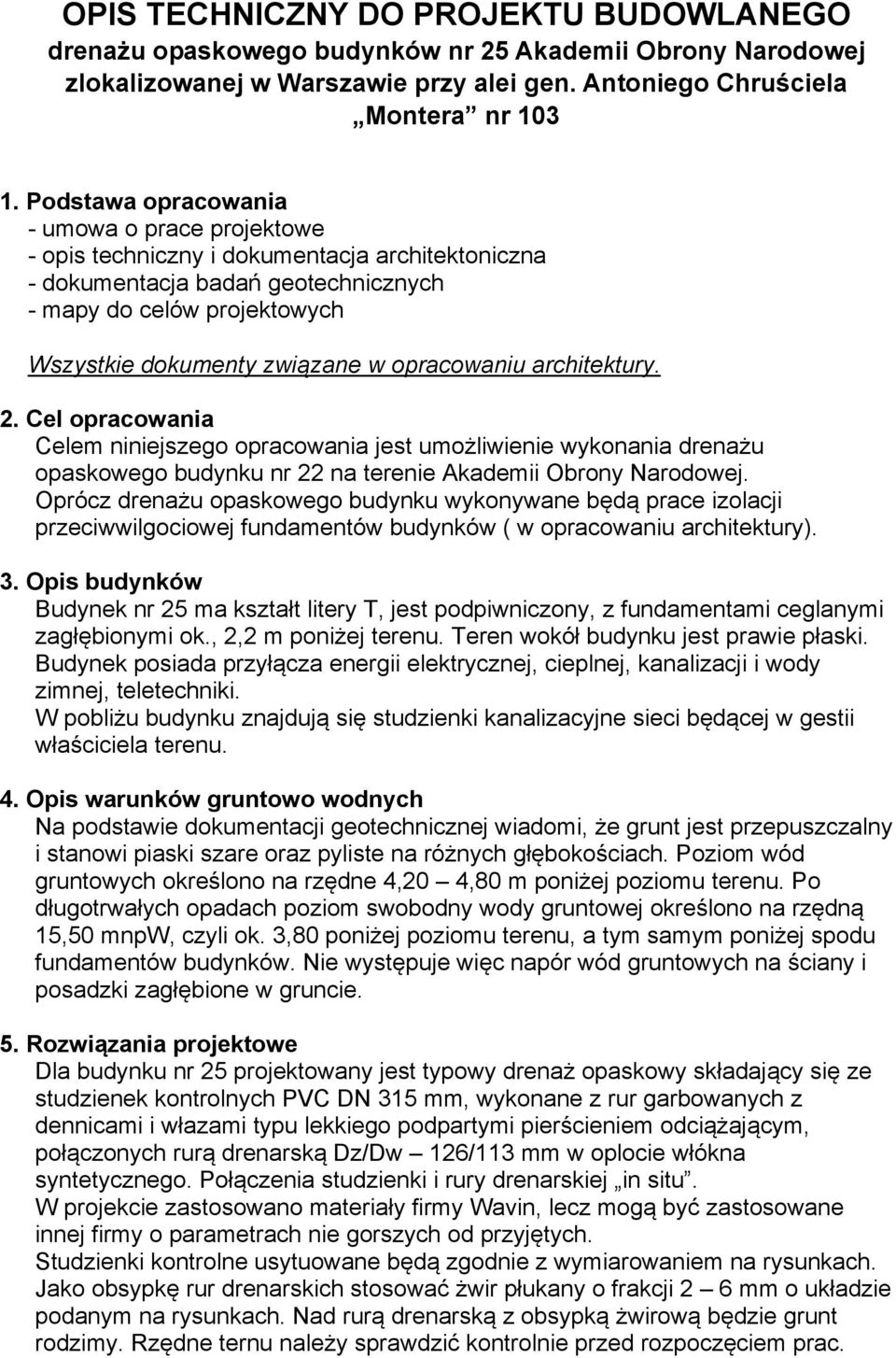 opracowaniu architektury. 2. Cel opracowania Celem niniejszego opracowania jest umożliwienie wykonania drenażu opaskowego budynku nr 22 na terenie Akademii Obrony Narodowej.