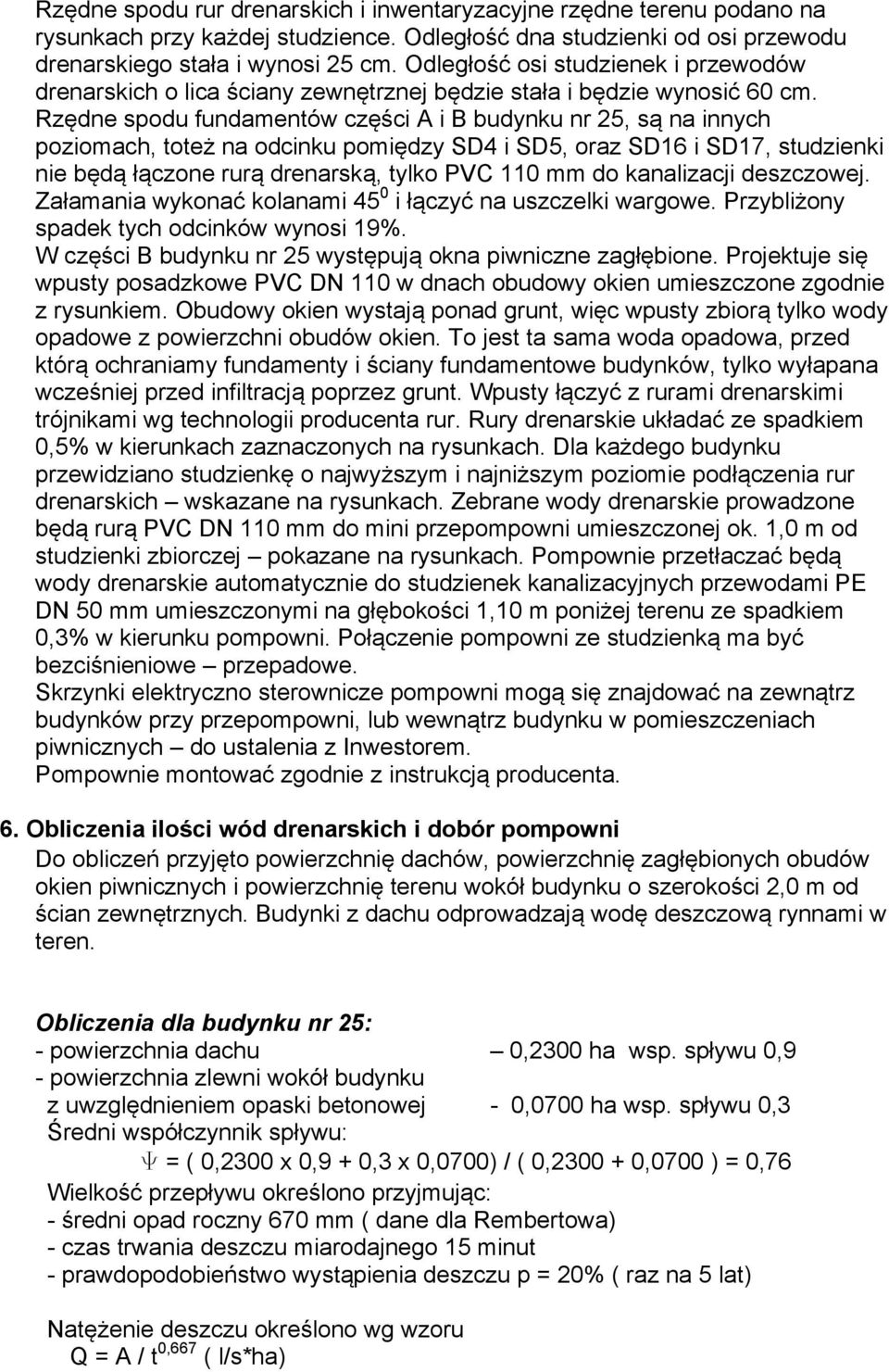 Rzędne spodu fundamentów części A i B budynku nr 25, są na innych poziomach, toteż na odcinku pomiędzy SD4 i SD5, oraz SD16 i SD17, studzienki nie będą łączone rurą drenarską, tylko PVC 110 mm do