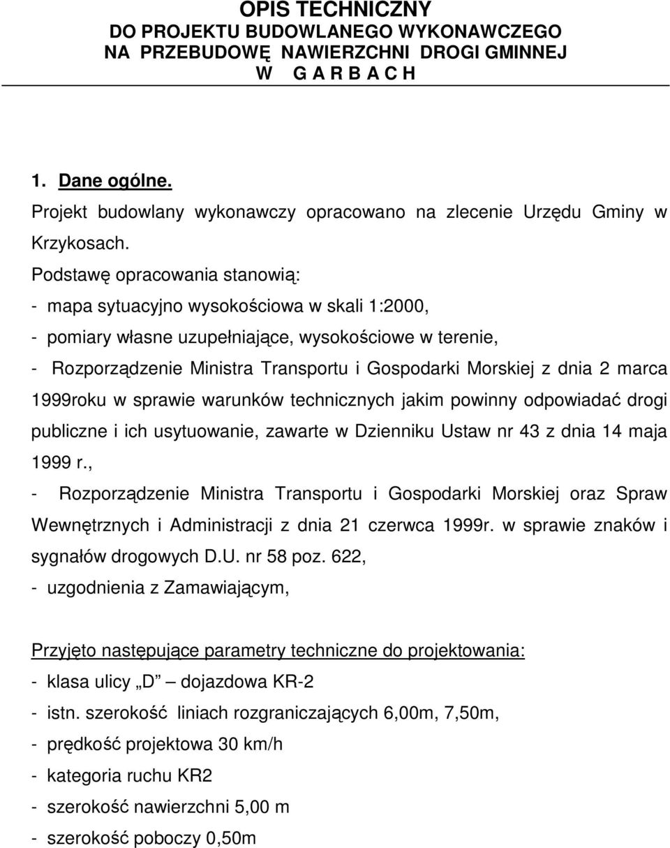 Podstawę opracowania stanowią: - mapa sytuacyjno wysokościowa w skali 1:2000, - pomiary własne uzupełniające, wysokościowe w terenie, - Rozporządzenie Ministra Transportu i Gospodarki Morskiej z dnia