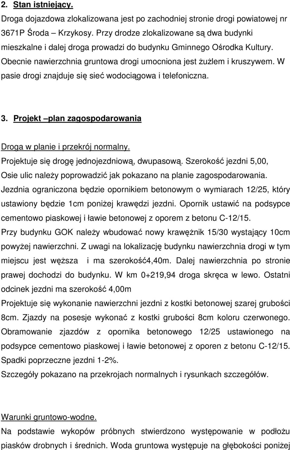 W pasie drogi znajduje się sieć wodociągowa i telefoniczna. 3. Projekt plan zagospodarowania Droga w planie i przekrój normalny. Projektuje się drogę jednojezdniową, dwupasową.