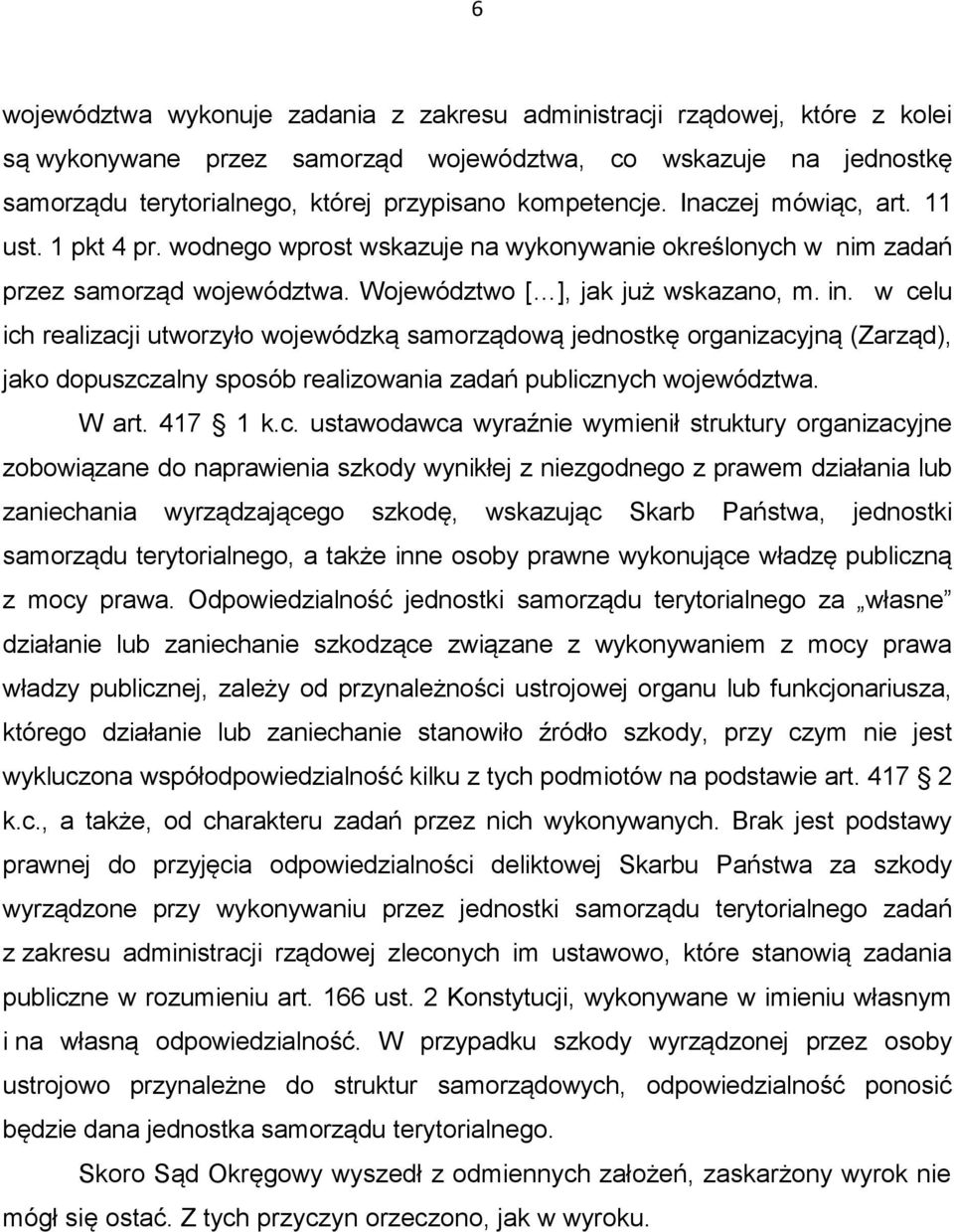 w celu ich realizacji utworzyło wojewódzką samorządową jednostkę organizacyjną (Zarząd), jako dopuszczalny sposób realizowania zadań publicznych województwa. W art. 417 1 k.c. ustawodawca wyraźnie