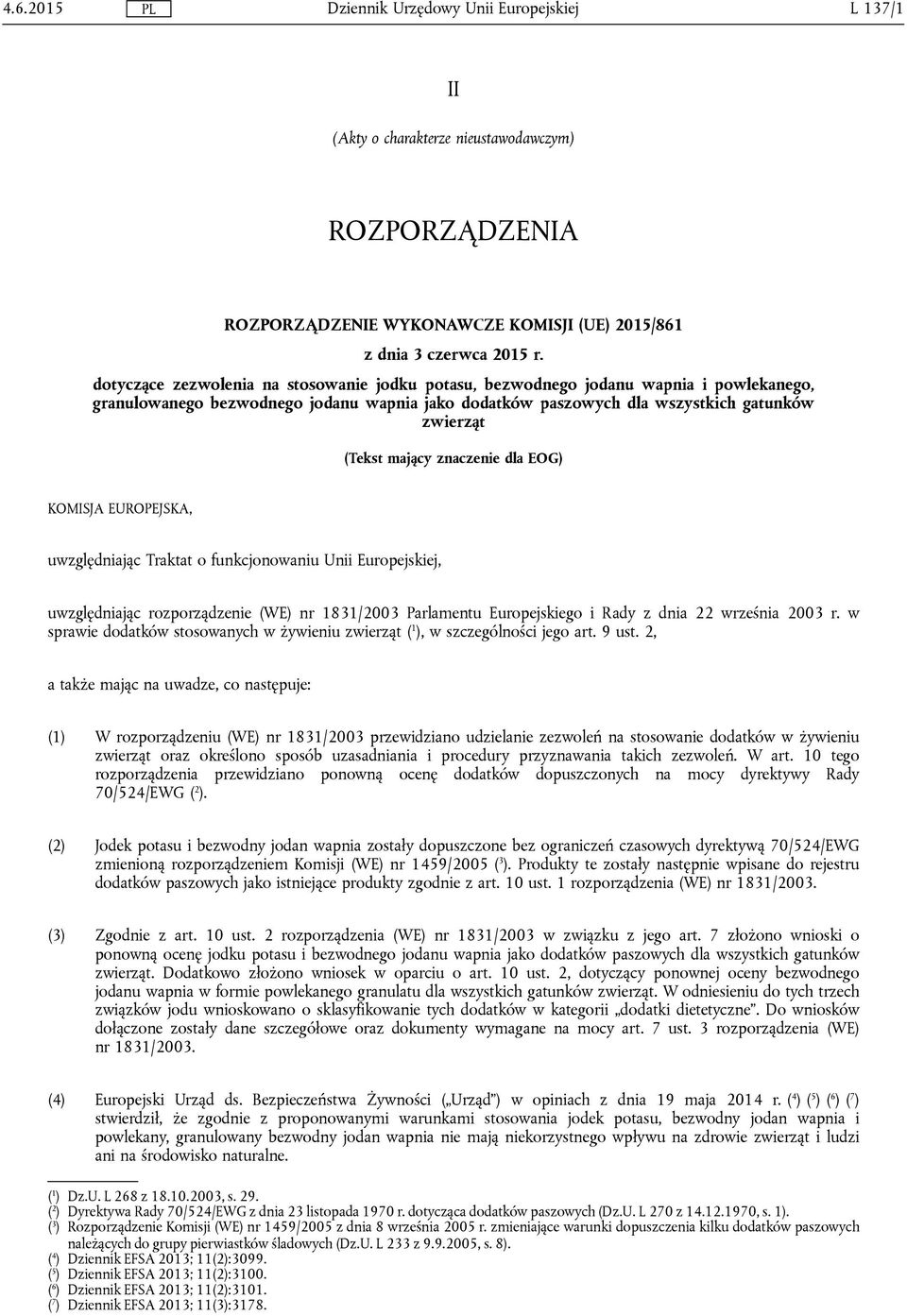 dla EOG) KOMISJA EUROPEJSKA, uwzględniając Traktat o funkcjonowaniu Unii Europejskiej, uwzględniając rozporządzenie (WE) nr 1831/2003 Parlamentu Europejskiego i Rady z dnia 22 września 2003 r.