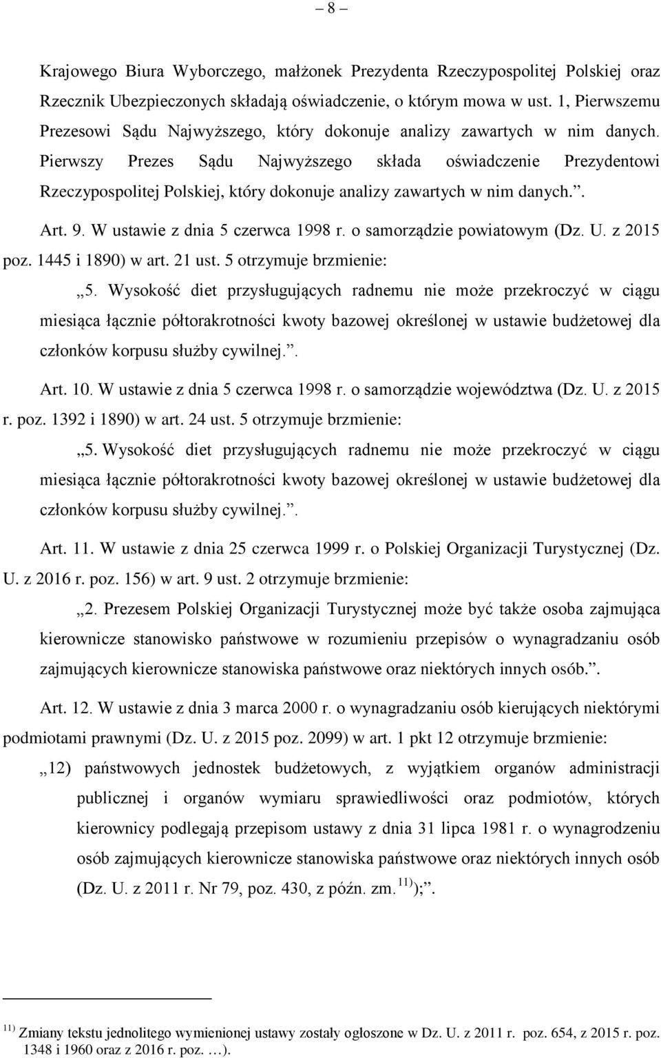 Pierwszy Prezes Sądu Najwyższego składa oświadczenie Prezydentowi Rzeczypospolitej Polskiej, który dokonuje analizy zawartych w nim danych.. Art. 9. W ustawie z dnia 5 czerwca 1998 r.