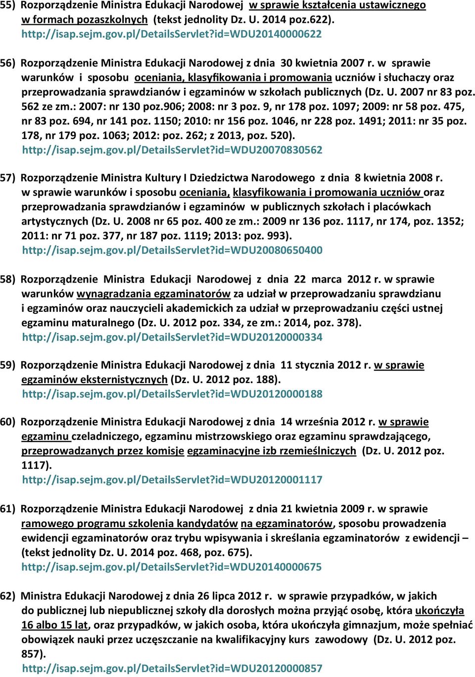 w sprawie warunków i sposobu oceniania, klasyfikowania i promowania uczniów i słuchaczy oraz przeprowadzania sprawdzianów i egzaminów w szkołach publicznych (Dz. U. 2007 nr 83 poz. 562 ze zm.