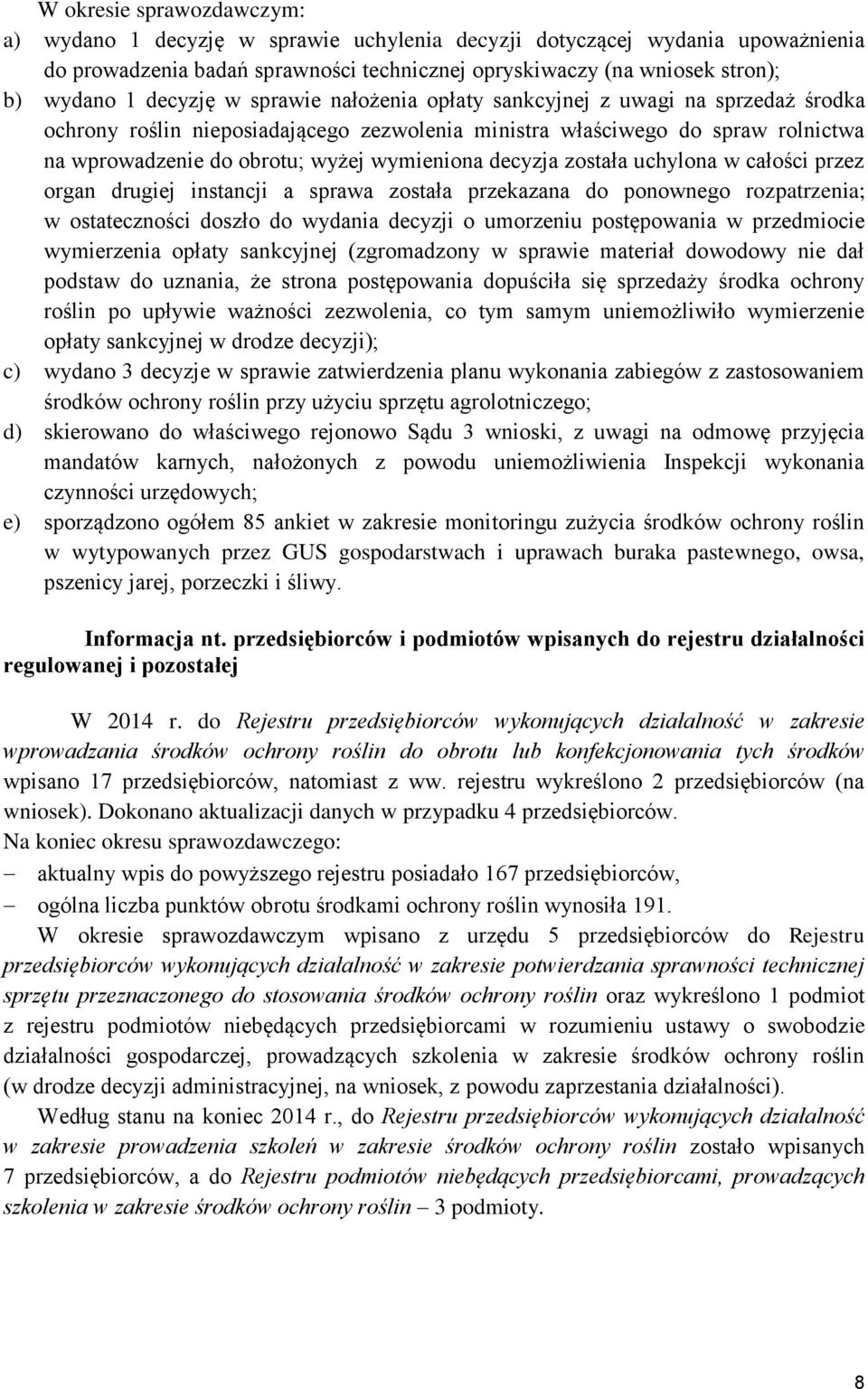 decyzja została uchylona w całości przez organ drugiej instancji a sprawa została przekazana do ponownego rozpatrzenia; w ostateczności doszło do wydania decyzji o umorzeniu postępowania w