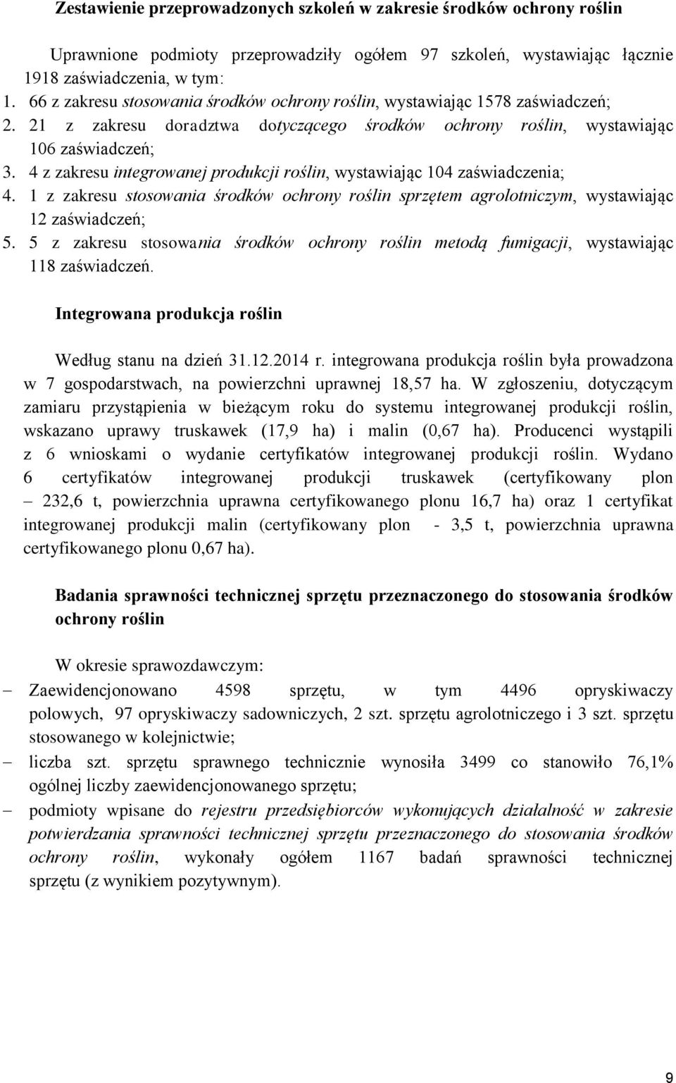 4 z zakresu integrowanej produkcji roślin, wystawiając 104 zaświadczenia; 4. 1 z zakresu stosowania środków ochrony roślin sprzętem agrolotniczym, wystawiając 12 zaświadczeń; 5.