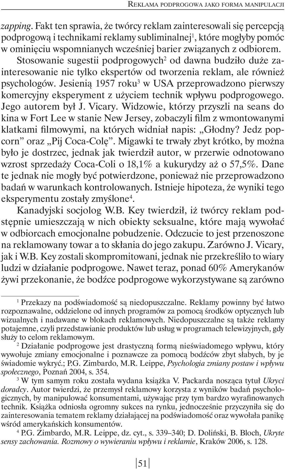 Stosowanie sugestii podprogowych 2 od dawna budziło duże zainteresowanie nie tylko ekspertów od tworzenia reklam, ale również psychologów.