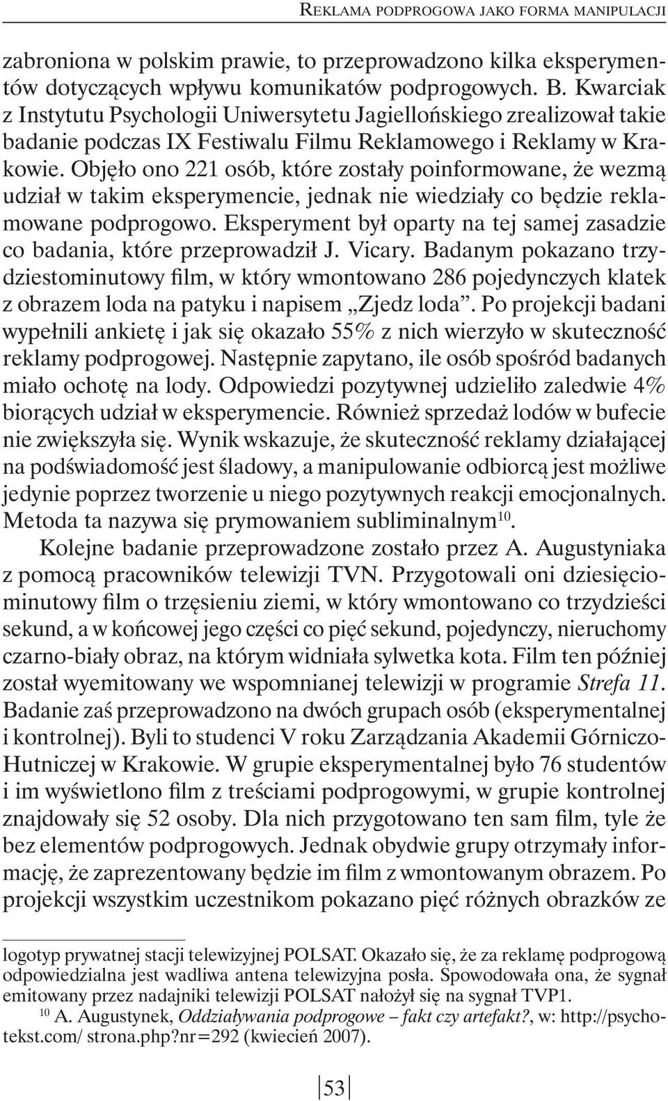 Objęło ono 221 osób, które zostały poinformowane, że wezmą udział w takim eksperymencie, jednak nie wiedziały co będzie reklamowane podprogowo.