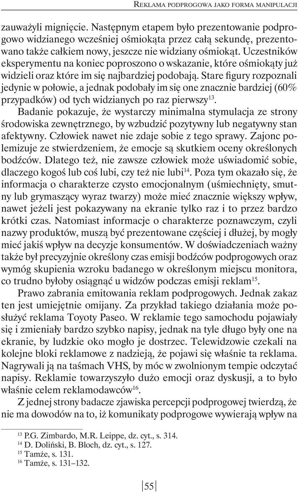 Uczestników eksperymentu na koniec poproszono o wskazanie, które ośmiokąty już widzieli oraz które im się najbardziej podobają.