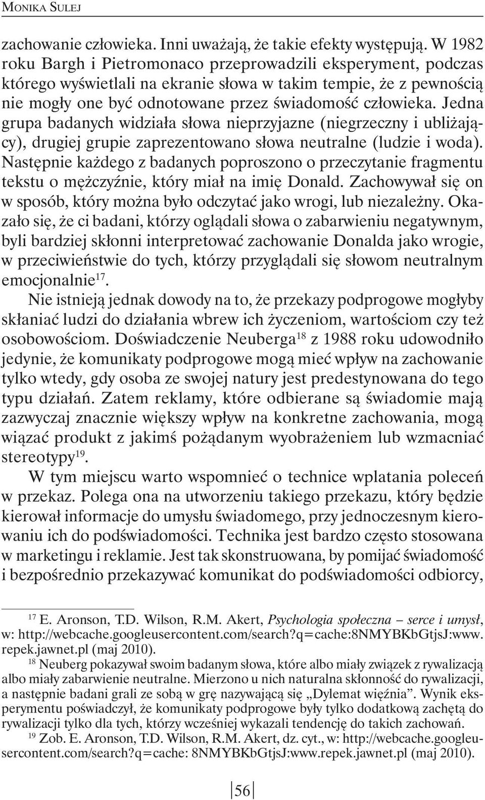 Jedna grupa badanych widziała słowa nieprzyjazne (niegrzeczny i ubliżający), drugiej grupie zaprezentowano słowa neutralne (ludzie i woda).