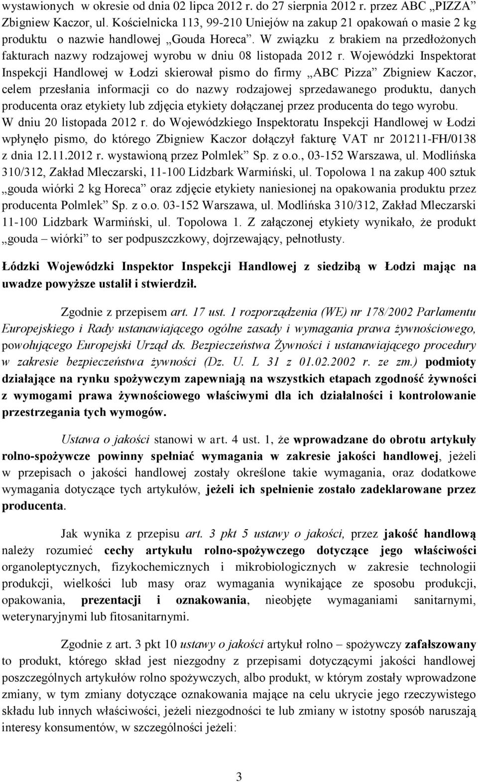 W związku z brakiem na przedłożonych fakturach nazwy rodzajowej wyrobu w dniu 08 listopada 2012 r.