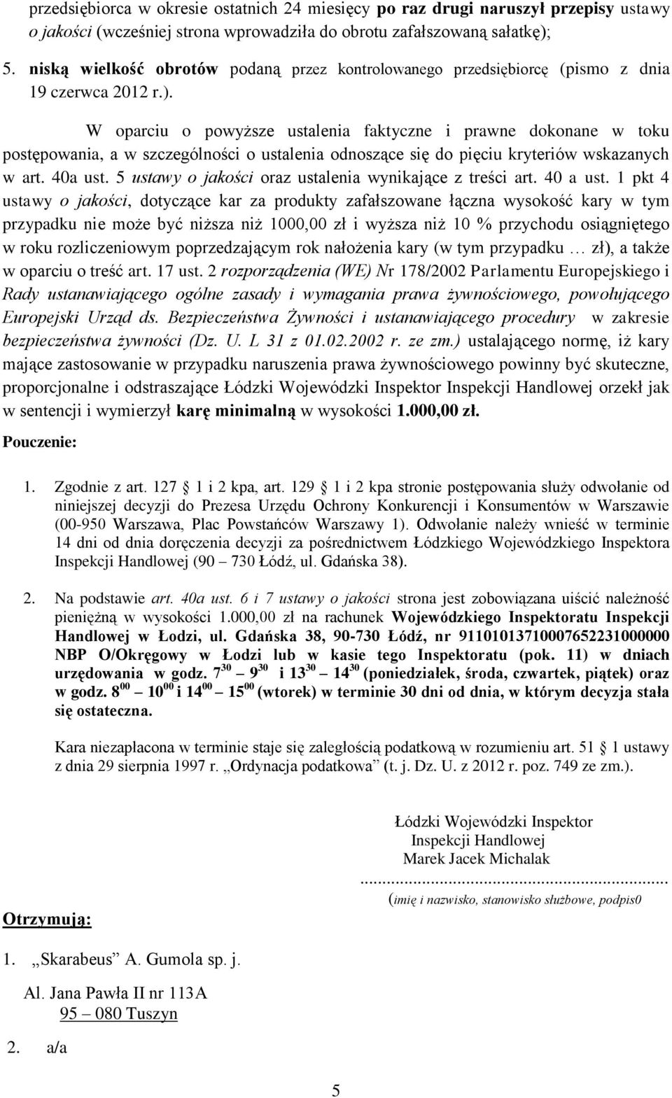 W oparciu o powyższe ustalenia faktyczne i prawne dokonane w toku postępowania, a w szczególności o ustalenia odnoszące się do pięciu kryteriów wskazanych w art. 40a ust.