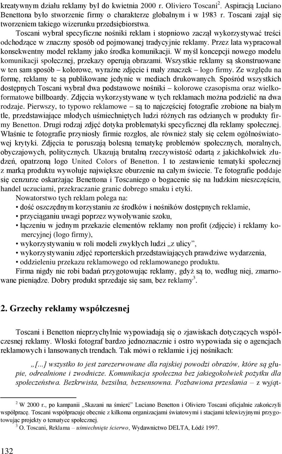 Toscani wybrał specyficzne nośniki reklam i stopniowo zaczął wykorzystywać treści odchodzące w znaczny sposób od pojmowanej tradycyjnie reklamy.