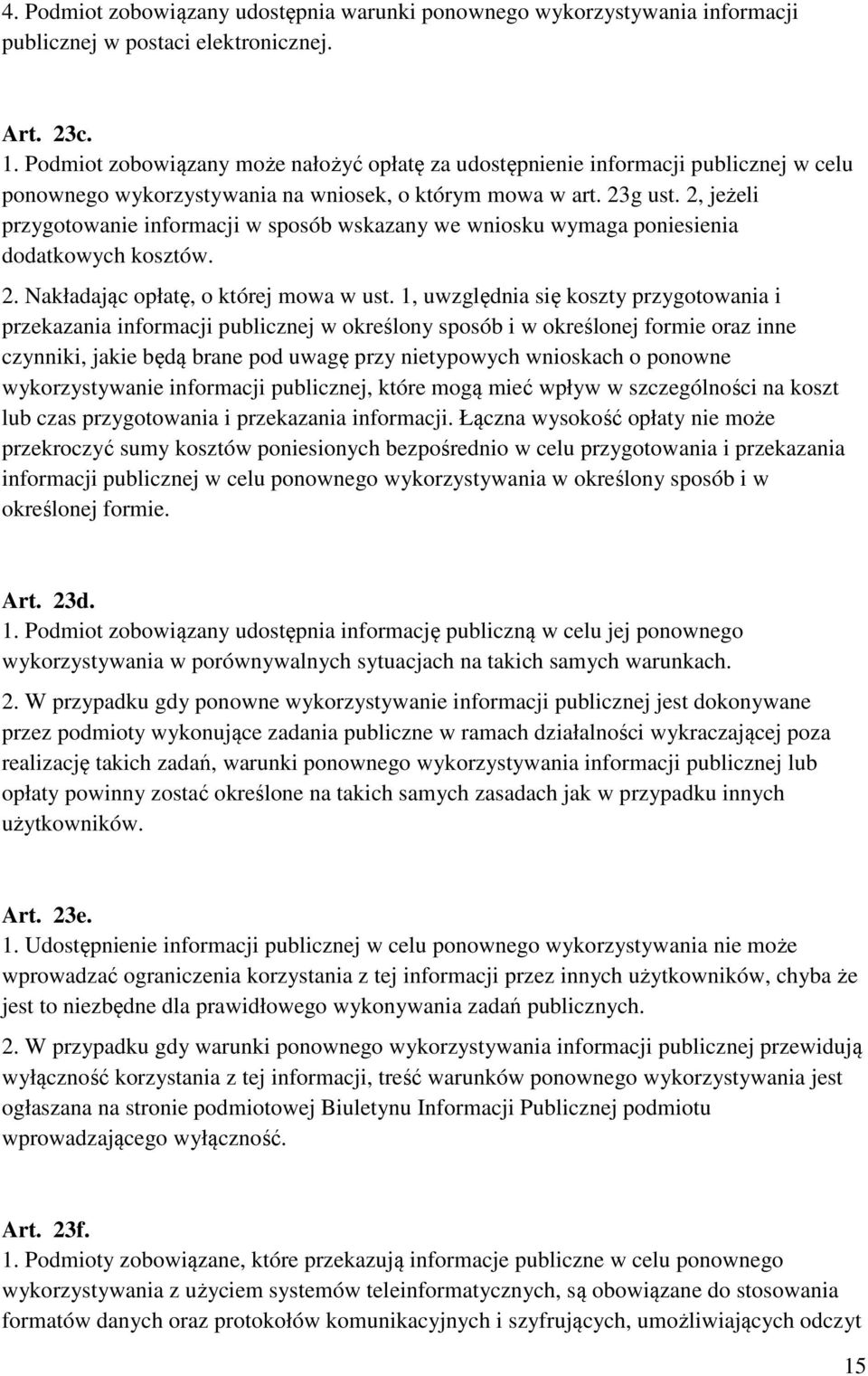 2, jeżeli przygotowanie informacji w sposób wskazany we wniosku wymaga poniesienia dodatkowych kosztów. 2. Nakładając opłatę, o której mowa w ust.