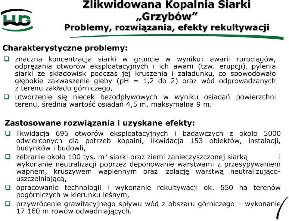 erupcji), pylenia siarki ze składowisk podczas jej kruszenia i załadunku, co spowodowało głębokie zakwaszenie gleby (ph = 1,2 do 2) oraz wód odprowadzanych z terenu zakładu górniczego, utworzenie się