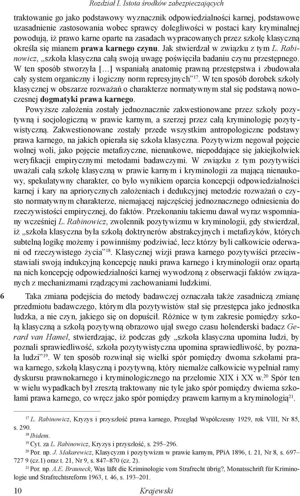 powodują, iż prawo karne oparte na zasadach wypracowanych przez szkołę klasyczną określa się mianem prawa karnego czynu. Jak stwierdzał w związku z tym L.