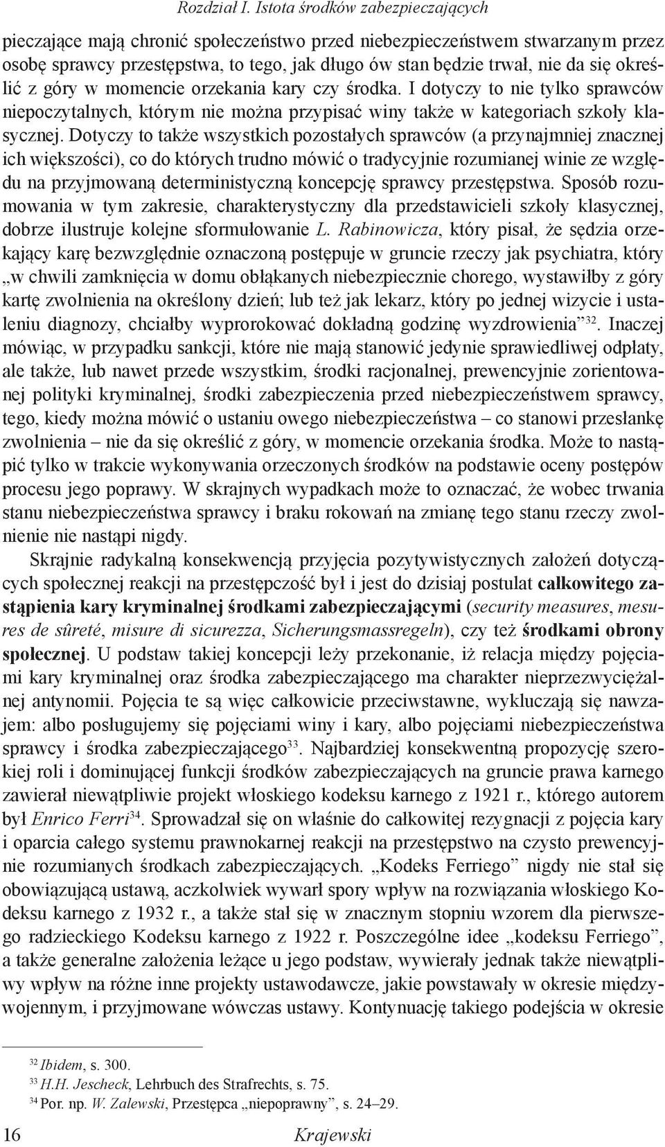 określić z góry w momencie orzekania kary czy środka. I dotyczy to nie tylko sprawców niepoczytalnych, którym nie można przypisać winy także w kategoriach szkoły klasycznej.