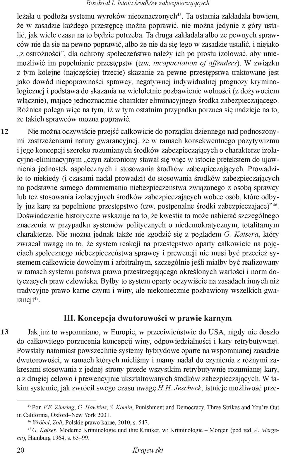 Ta druga zakładała albo że pewnych sprawców nie da się na pewno poprawić, albo że nie da się tego w zasadzie ustalić, i niejako z ostrożności, dla ochrony społeczeństwa należy ich po prostu izolować,