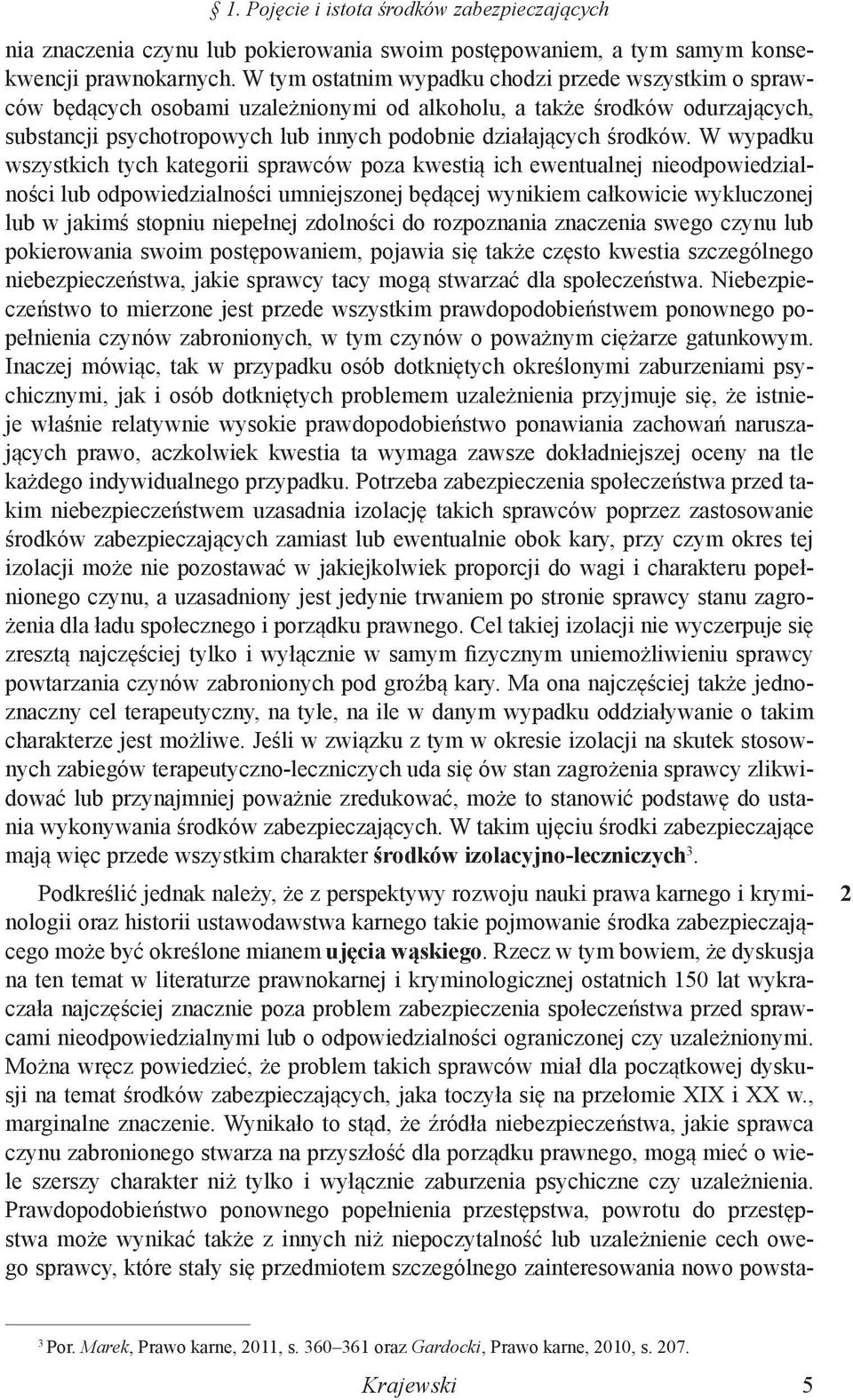 W wypadku wszystkich tych kategorii sprawców poza kwestią ich ewentualnej nieodpowiedzialności lub odpowiedzialności umniejszonej będącej wynikiem całkowicie wykluczonej lub w jakimś stopniu