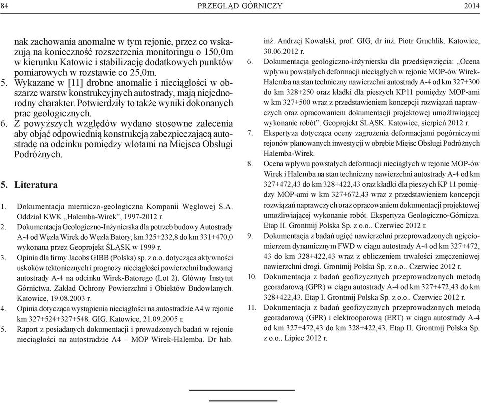 Z powyższych względów wydano stosowne zalecenia aby objąć odpowiednią konstrukcją zabezpieczającą autostradę na odcinku pomiędzy wlotami na Miejsca Obsługi Podróżnych. 5. Literatura 1.