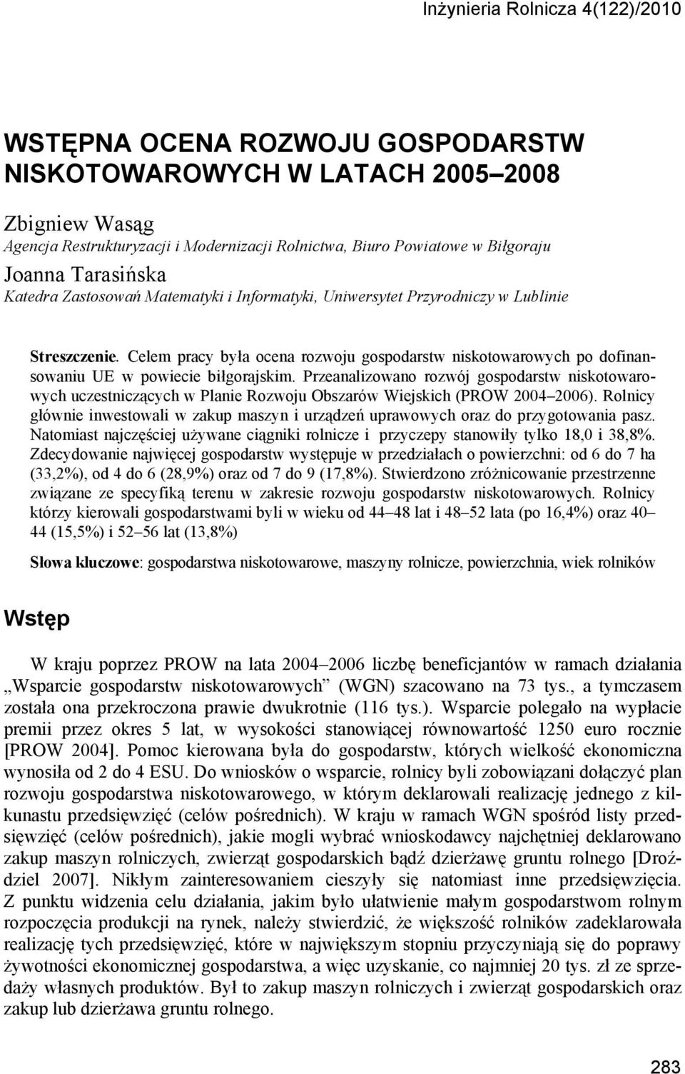 Celem pracy była ocena rozwoju gospodarstw niskotowarowych po dofinansowaniu UE w powiecie biłgorajskim.