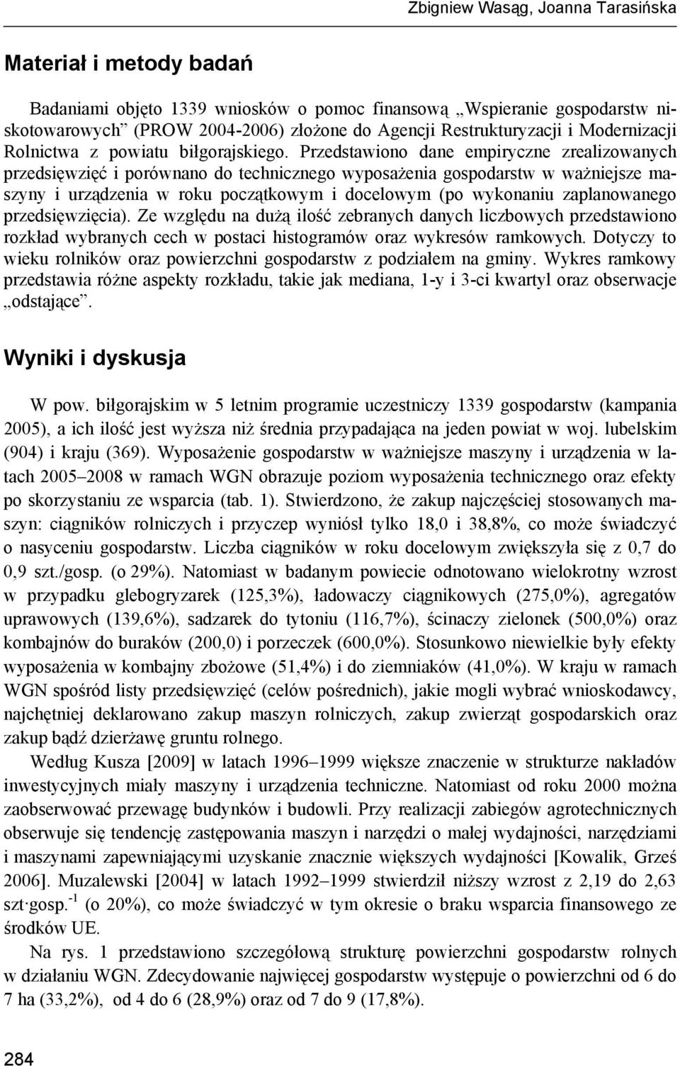 Przedstawiono dane empiryczne zrealizowanych przedsięwzięć i porównano do technicznego wyposażenia gospodarstw w ważniejsze maszyny i urządzenia w roku początkowym i docelowym (po wykonaniu