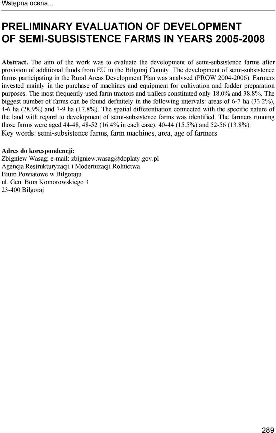 The development of semi-subsistence farms participating in the Rural Areas Development Plan was analysed (PROW 2004-2006).