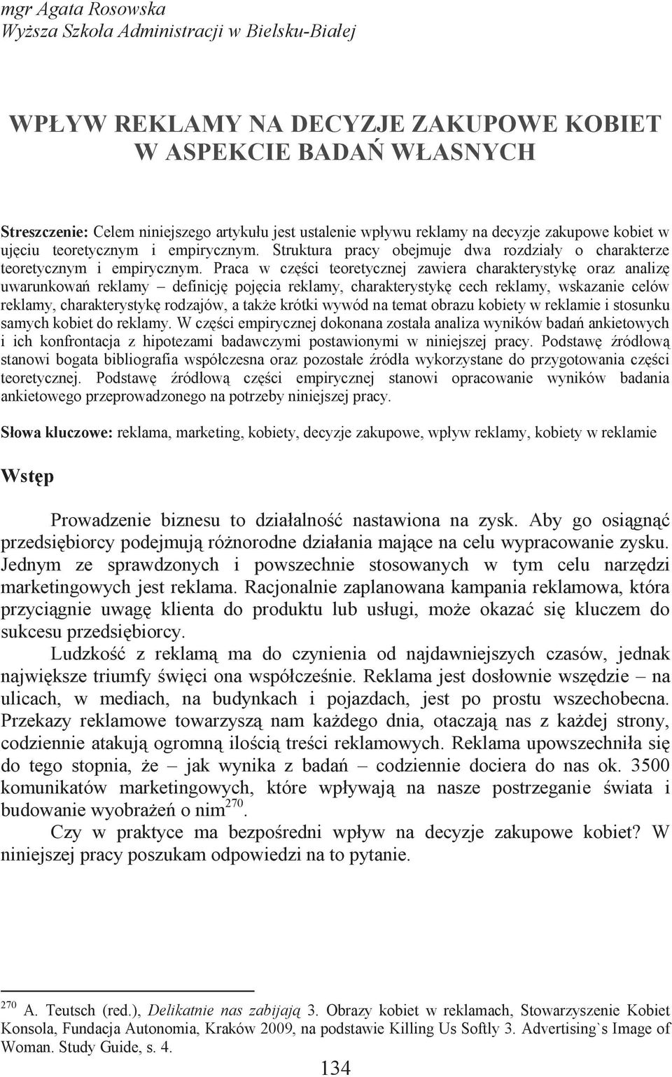 Praca w części teoretycznej zawiera charakterystykę oraz analizę uwarunkowań reklamy definicję pojęcia reklamy, charakterystykę cech reklamy, wskazanie celów reklamy, charakterystykę rodzajów, a