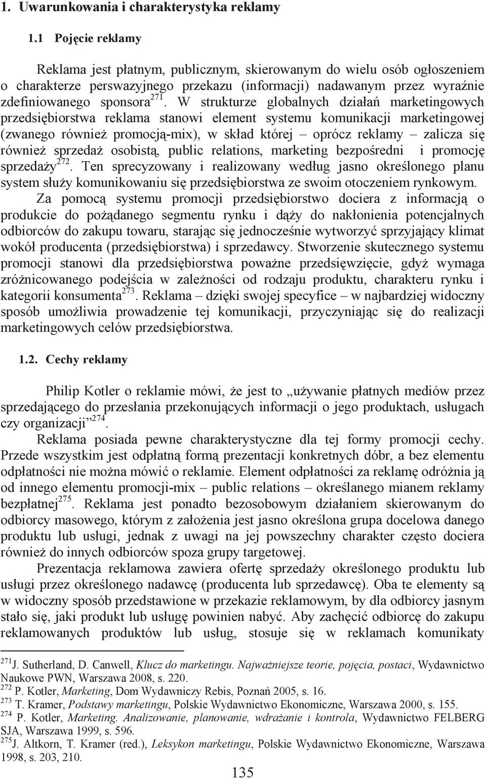 W strukturze globalnych działań marketingowych przedsiębiorstwa reklama stanowi element systemu komunikacji marketingowej (zwanego również promocją-mix), w skład której oprócz reklamy zalicza się