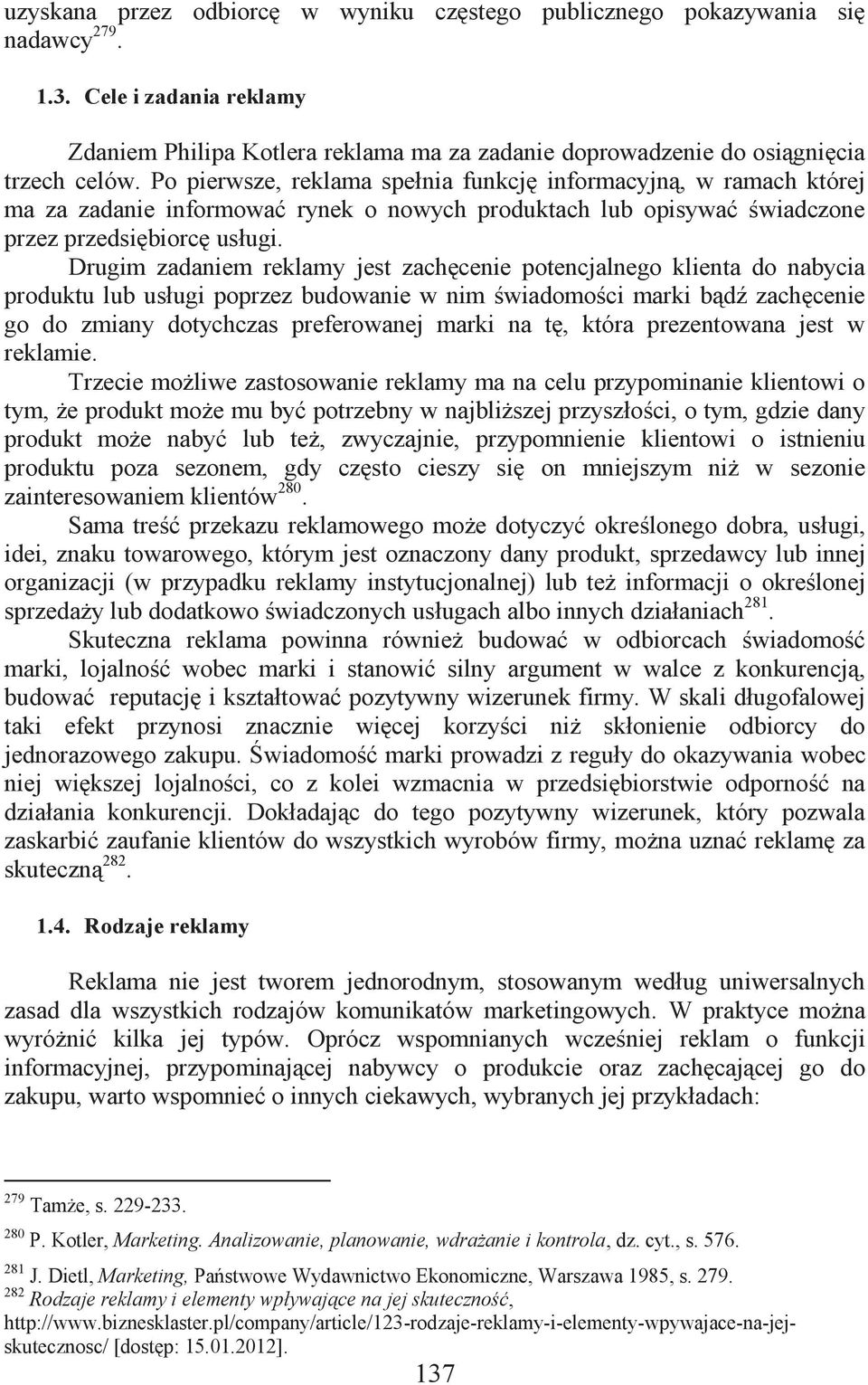 Drugim zadaniem reklamy jest zachęcenie potencjalnego klienta do nabycia produktu lub usługi poprzez budowanie w nim świadomości marki bądź zachęcenie go do zmiany dotychczas preferowanej marki na